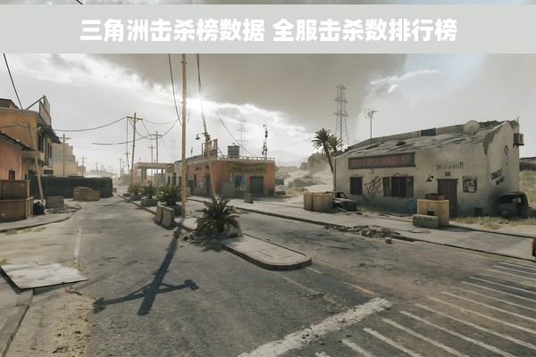 三角洲击杀榜数据 全服击杀数排行榜