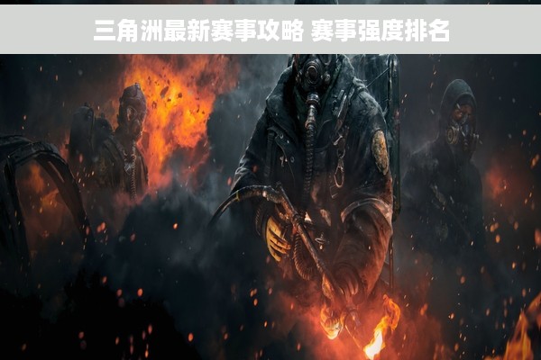 三角洲最新赛事攻略 赛事强度排名