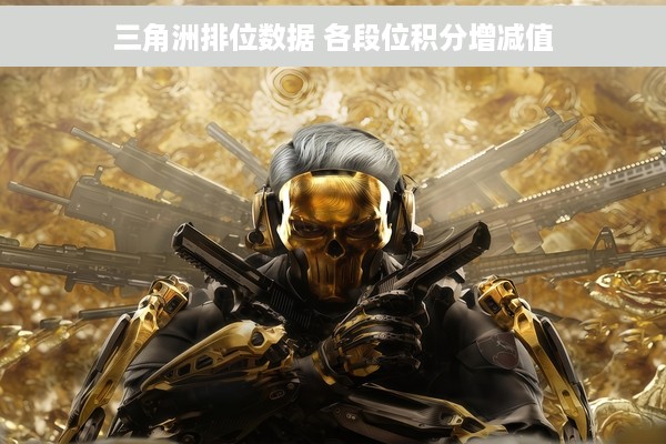 三角洲排位数据 各段位积分增减值