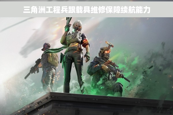 三角洲工程兵跟载具维修保障续航能力