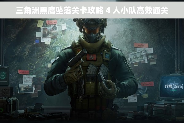 三角洲黑鹰坠落关卡攻略 4 人小队高效通关