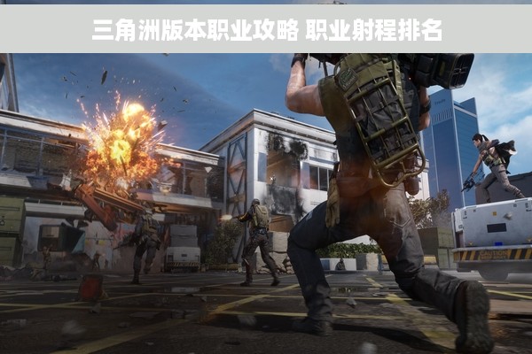 三角洲版本职业攻略 职业射程排名