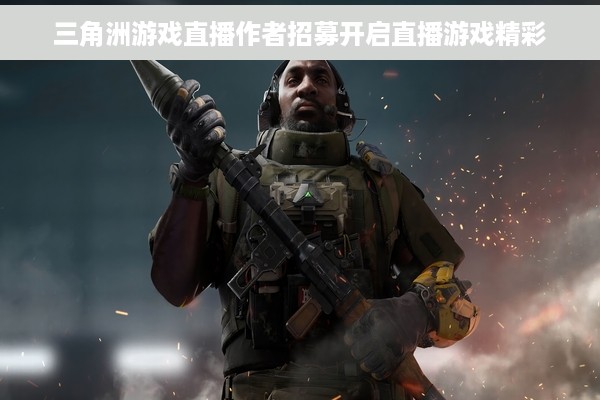 三角洲游戏直播作者招募开启直播游戏精彩