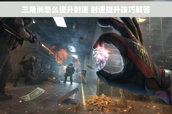 三角洲怎么提升射速 射速提升技巧解答