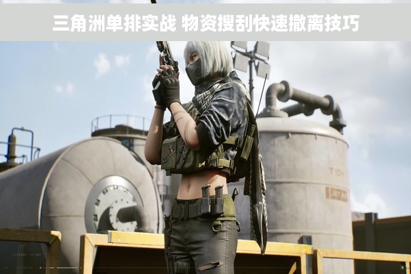 三角洲单排实战 物资搜刮快速撤离技巧