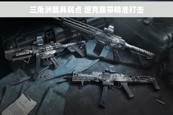 三角洲载具弱点 坦克履带精准打击