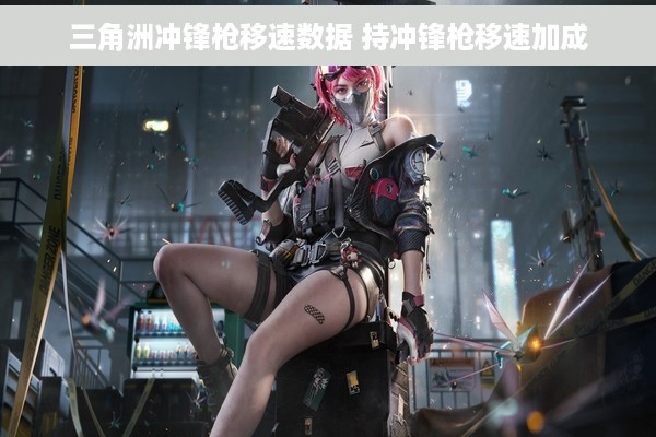 三角洲冲锋枪移速数据 持冲锋枪移速加成