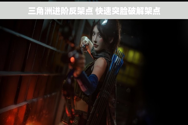 三角洲进阶反架点 快速突脸破解架点
