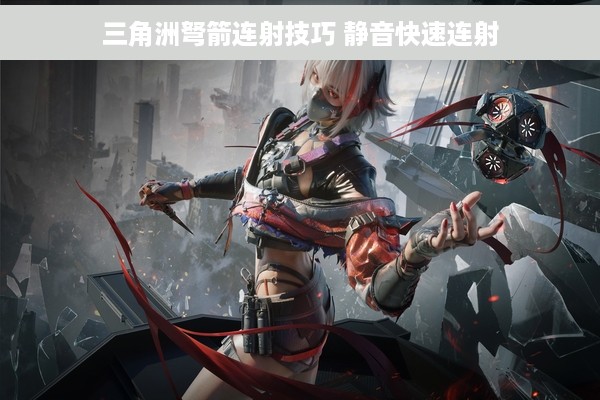 三角洲弩箭连射技巧 静音快速连射