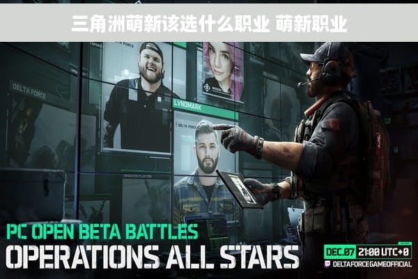 三角洲萌新该选什么职业 萌新职业