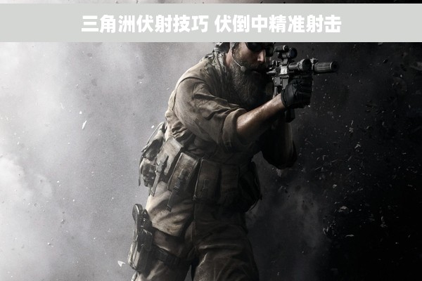 三角洲伏射技巧 伏倒中精准射击