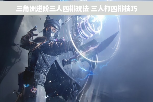 三角洲进阶三人四排玩法 三人打四排技巧