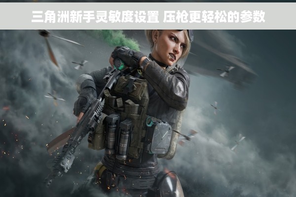 三角洲新手灵敏度设置 压枪更轻松的参数