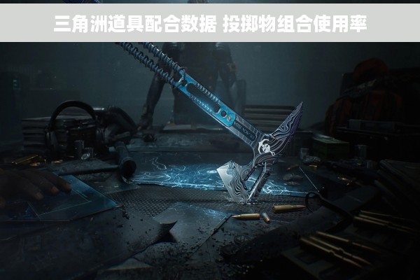 三角洲道具配合数据 投掷物组合使用率