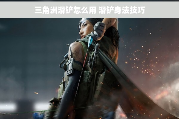 三角洲滑铲怎么用 滑铲身法技巧