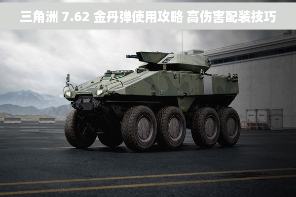 三角洲 7.62 金丹弹使用攻略 高伤害配装技巧