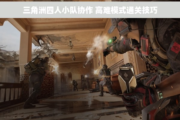 三角洲四人小队协作 高难模式通关技巧
