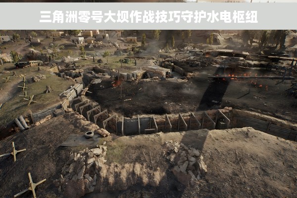 三角洲零号大坝作战技巧守护水电枢纽
