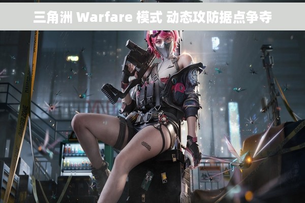 三角洲 Warfare 模式 动态攻防据点争夺