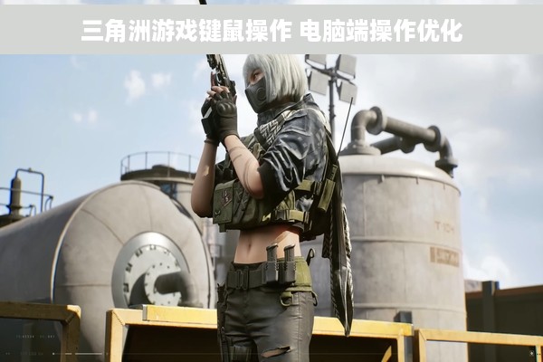 三角洲游戏键鼠操作 电脑端操作优化