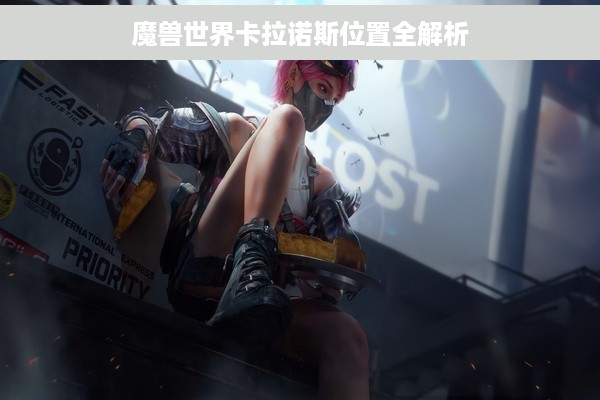 魔兽世界卡拉诺斯位置全解析