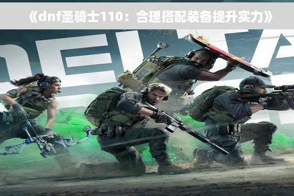 《dnf圣骑士110：合理搭配装备提升实力》