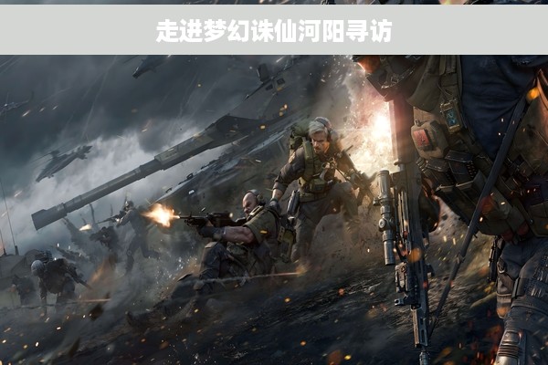 走进梦幻诛仙河阳寻访