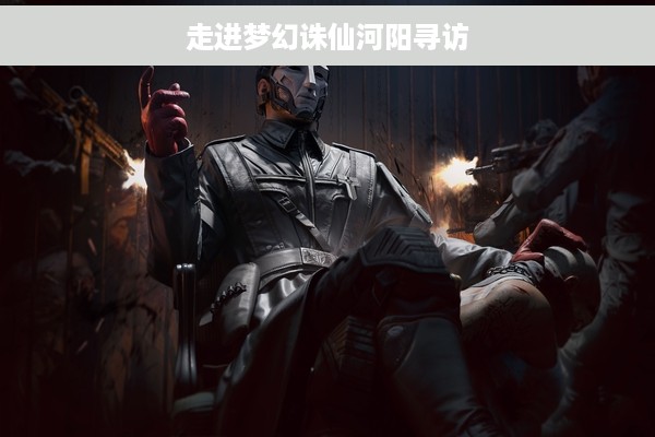 走进梦幻诛仙河阳寻访