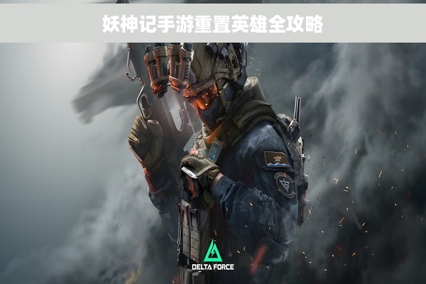 妖神记手游重置英雄全攻略