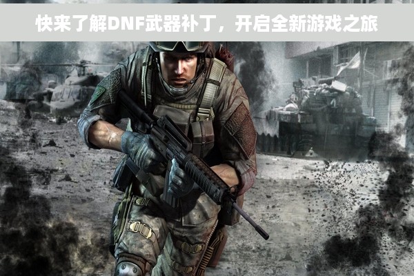 快来了解DNF武器补丁，开启全新游戏之旅