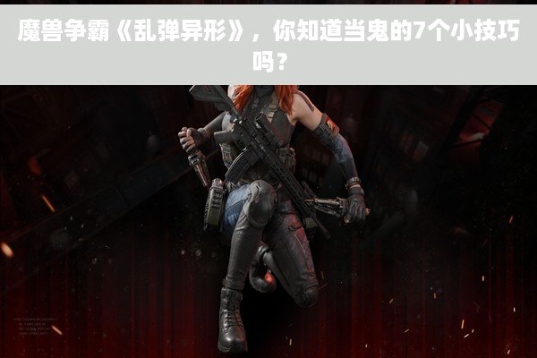 魔兽争霸《乱弹异形》，你知道当鬼的7个小技巧吗？