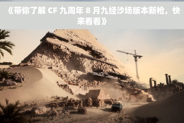 《带你了解 CF 九周年 8 月九经沙场版本新枪，快来看看》