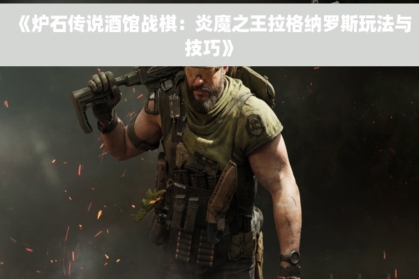 《炉石传说酒馆战棋：炎魔之王拉格纳罗斯玩法与技巧》