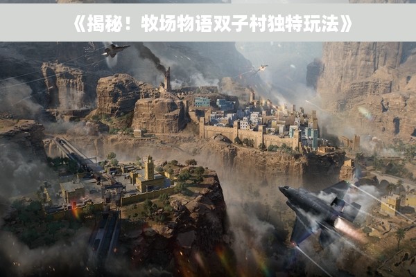《揭秘！牧场物语双子村独特玩法》