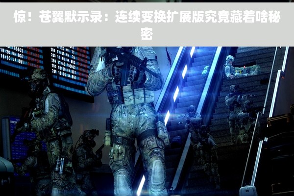 惊！苍翼默示录：连续变换扩展版究竟藏着啥秘密