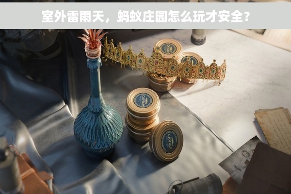 室外雷雨天，蚂蚁庄园怎么玩才安全？