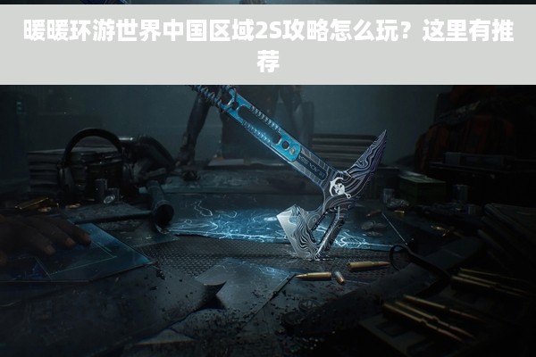 暖暖环游世界中国区域2S攻略怎么玩？这里有推荐