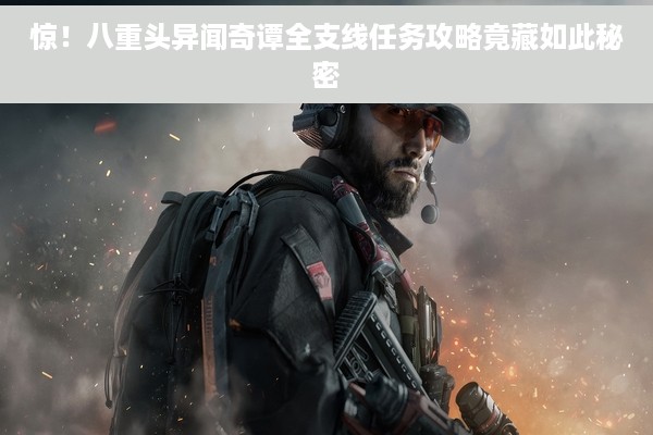 惊！八重头异闻奇谭全支线任务攻略竟藏如此秘密