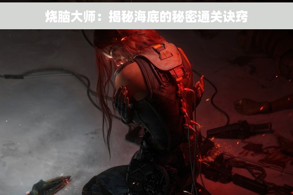 烧脑大师：揭秘海底的秘密通关诀窍