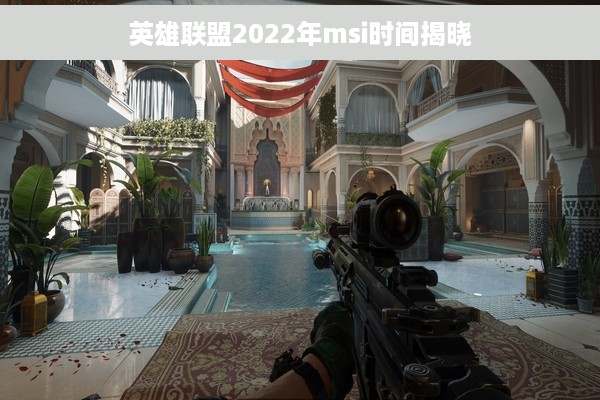 英雄联盟2022年msi时间揭晓