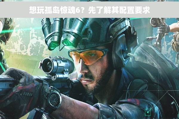 想玩孤岛惊魂6？先了解其配置要求