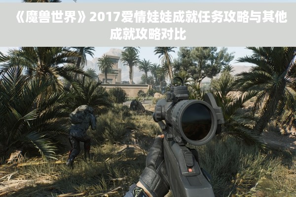 《魔兽世界》2017爱情娃娃成就任务攻略与其他成就攻略对比