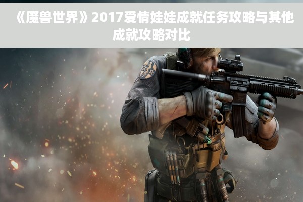 《魔兽世界》2017爱情娃娃成就任务攻略与其他成就攻略对比
