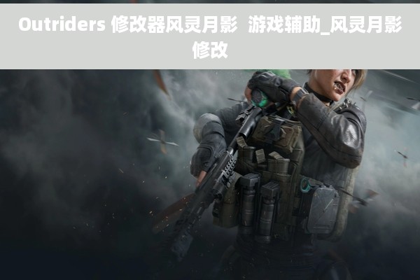 Outriders 修改器风灵月影  游戏辅助_风灵月影修改