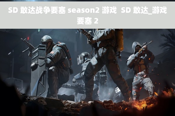 SD 敢达战争要塞 season2 游戏  SD 敢达_游戏要塞 2