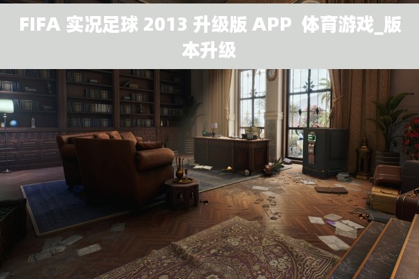FIFA 实况足球 2013 升级版 APP  体育游戏_版本升级