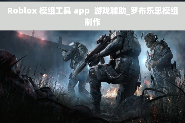 Roblox 模组工具 app  游戏辅助_罗布乐思模组制作