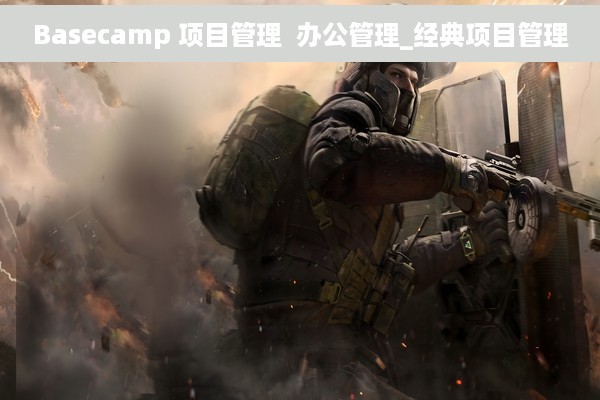 Basecamp 项目管理  办公管理_经典项目管理