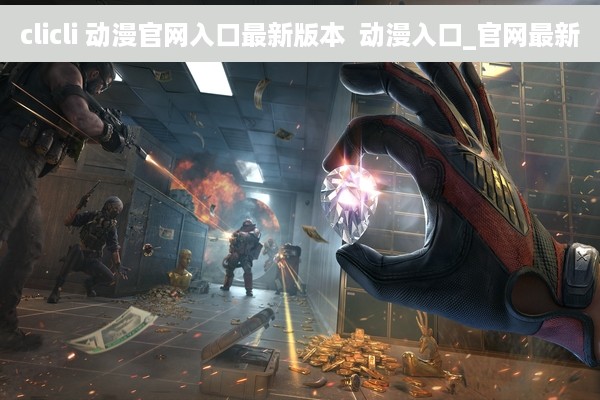 clicli 动漫官网入口最新版本  动漫入口_官网最新