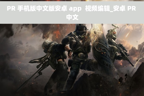 PR 手机版中文版安卓 app  视频编辑_安卓 PR 中文